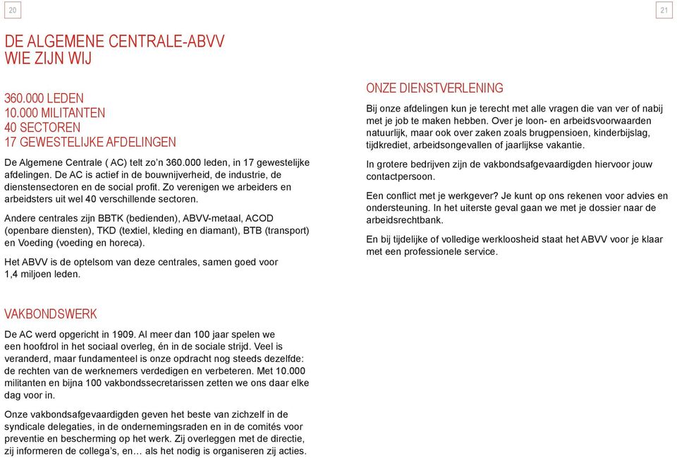 Andere centrales zijn BBTK (bedienden), ABVV-metaal, ACOD (openbare diensten), TKD (textiel, kleding en diamant), BTB (transport) en Voeding (voeding en horeca).