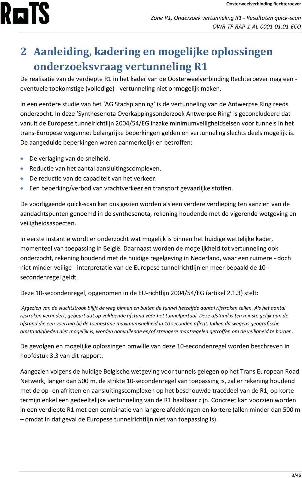 In deze Synthesenota Overkappingsonderzoek Antwerpse Ring is geconcludeerd dat vanuit de Europese tunnelrichtlijn 2004/54/EG inzake minimumveiligheidseisen voor tunnels in het trans-europese wegennet