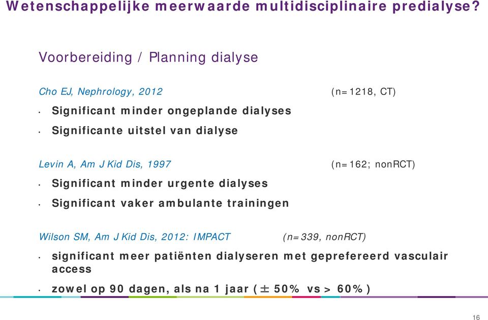 uitstel van dialyse Levin A, Am J Kid Dis, 1997 Significant minder urgente dialyses (n=162; nonrct) Significant vaker