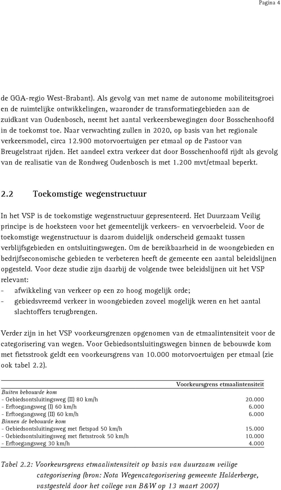 Bosschenhoofd in de toekomst toe. Naar verwachting zullen in 2020, op basis van het regionale verkeersmodel, circa 12.900 motorvoertuigen per etmaal op de Pastoor van Breugelstraat rijden.