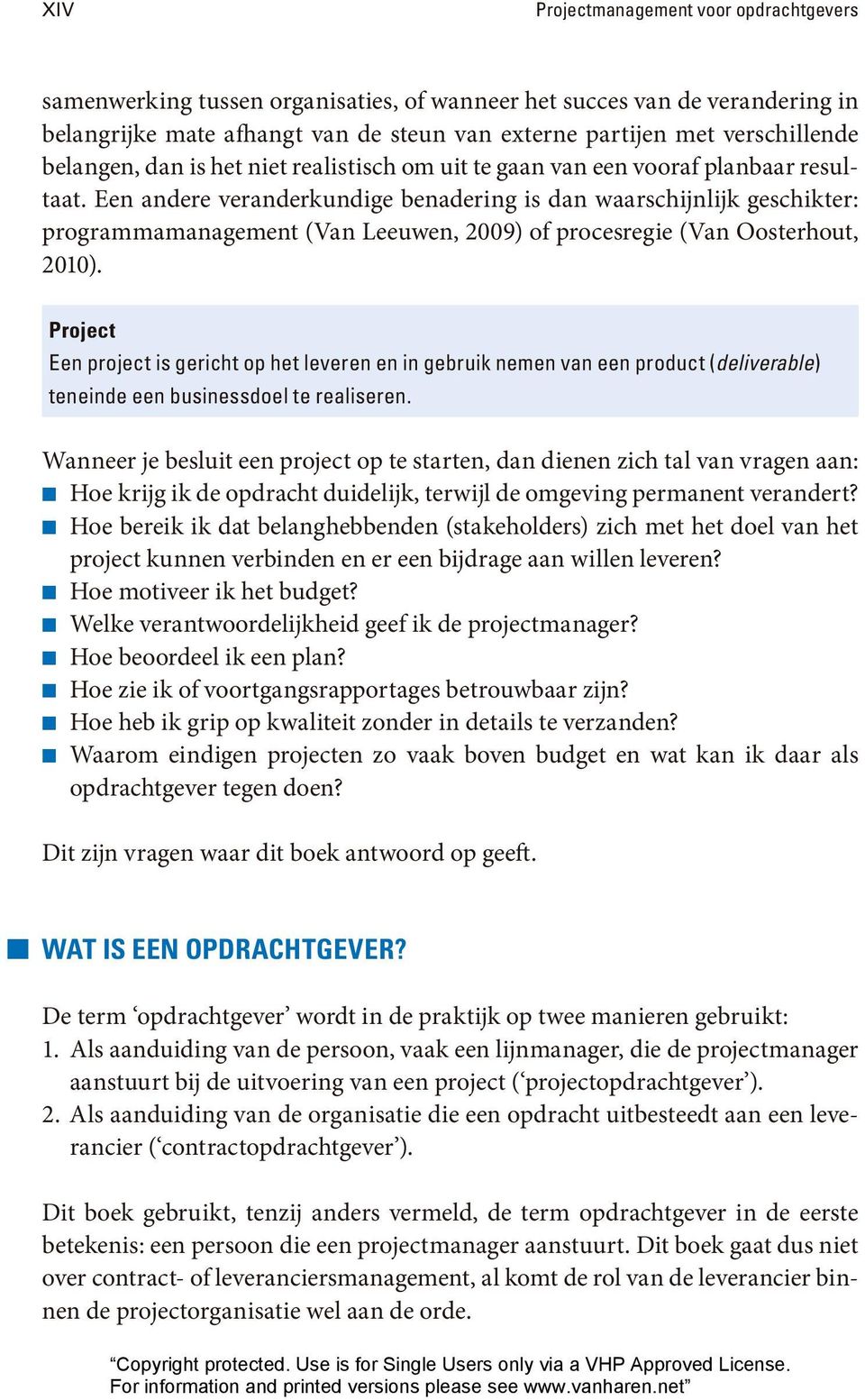 Een andere veranderkundige benadering is dan waarschijnlijk geschikter: programmamanagement (Van Leeuwen, 2009) of procesregie (Van Oosterhout, 2010).