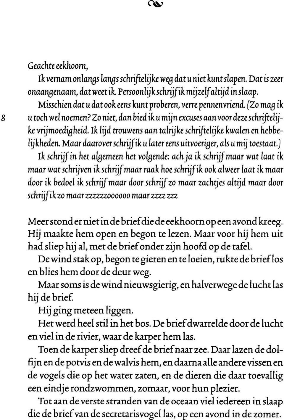 Ik lydtrouwens aan talrijke schriftelijke kwalen en hebbelijkheden. Maar daaroverschrij f ik ulater eens uitvoeriger, als u mij toestaat.