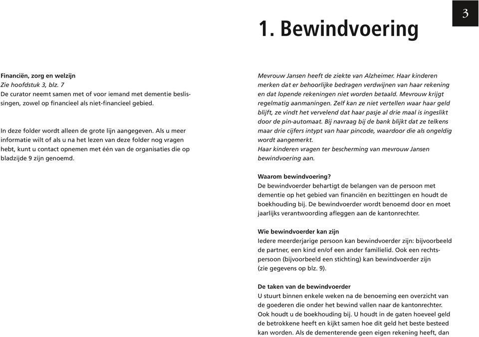 Als u meer informatie wilt of als u na het lezen van deze folder nog vragen hebt, kunt u contact opnemen met één van de organisaties die op bladzijde 9 zijn genoemd.