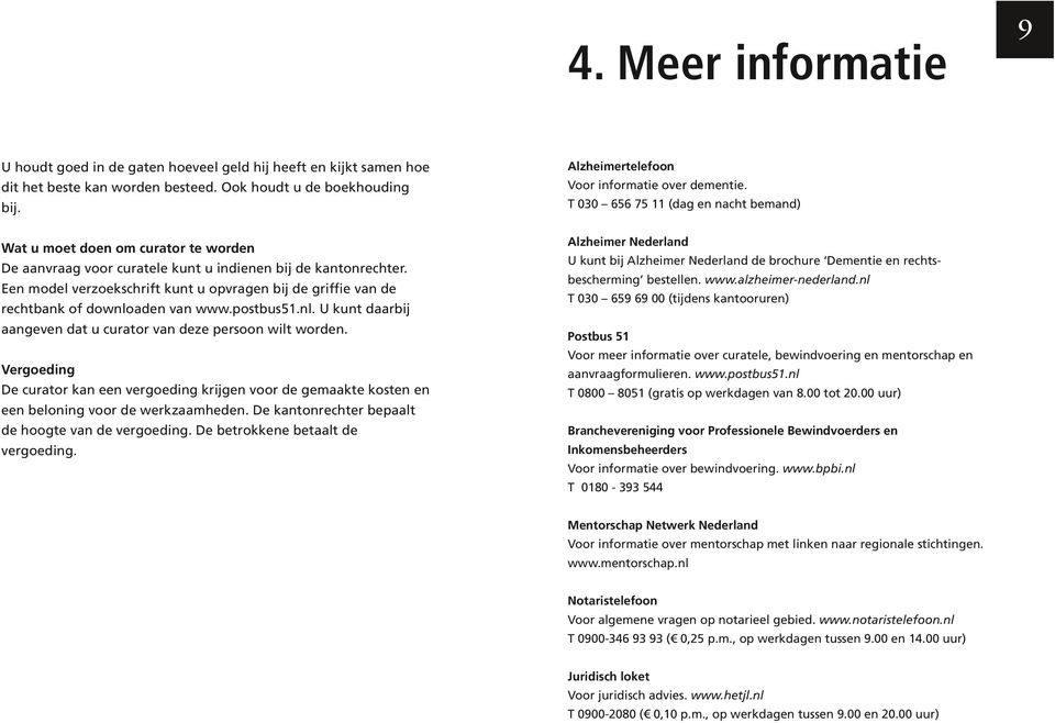 postbus51.nl. U kunt daarbij aangeven dat u curator van deze persoon wilt worden. Vergoeding De curator kan een vergoeding krijgen voor de gemaakte kosten en een beloning voor de werkzaamheden.