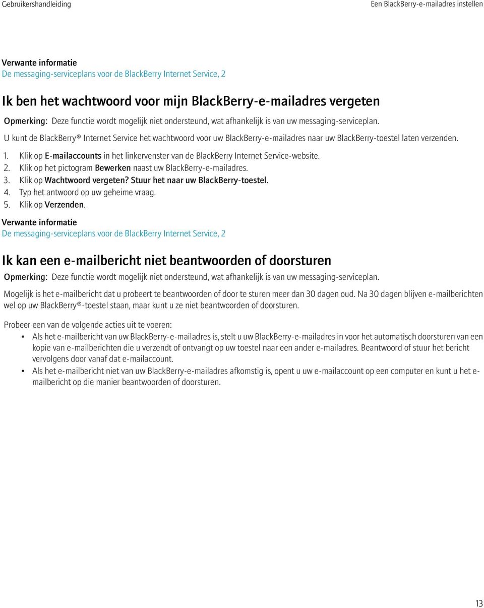 Klik op Wachtwoord vergeten? Stuur het naar uw BlackBerry-toestel. 4. Typ het antwoord op uw geheime vraag. 5. Klik op Verzenden.