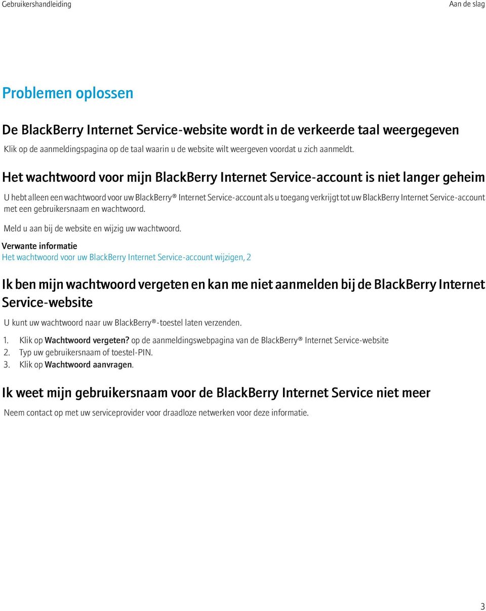 Het wachtwoord voor mijn BlackBerry Internet Service-account is niet langer geheim U hebt alleen een wachtwoord voor uw BlackBerry Internet Service-account als u toegang verkrijgt tot uw BlackBerry