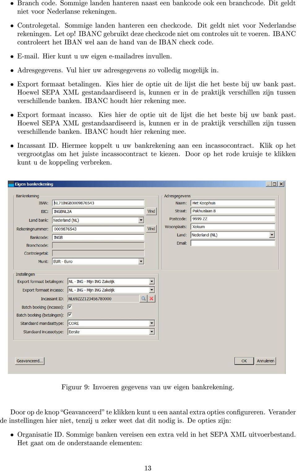 Hier kunt u uw eigen e-mailadres invullen. Adresgegevens. Vul hier uw adresgegevens zo volledig mogelijk in. Export formaat betalingen. Kies hier de optie uit de lijst die het beste bij uw bank past.