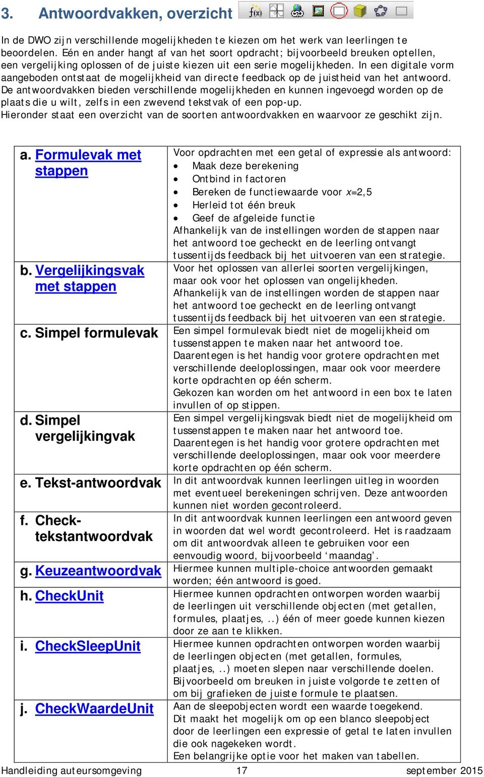 In een digitale vorm aangeboden ontstaat de mogelijkheid van directe feedback op de juistheid van het antwoord.