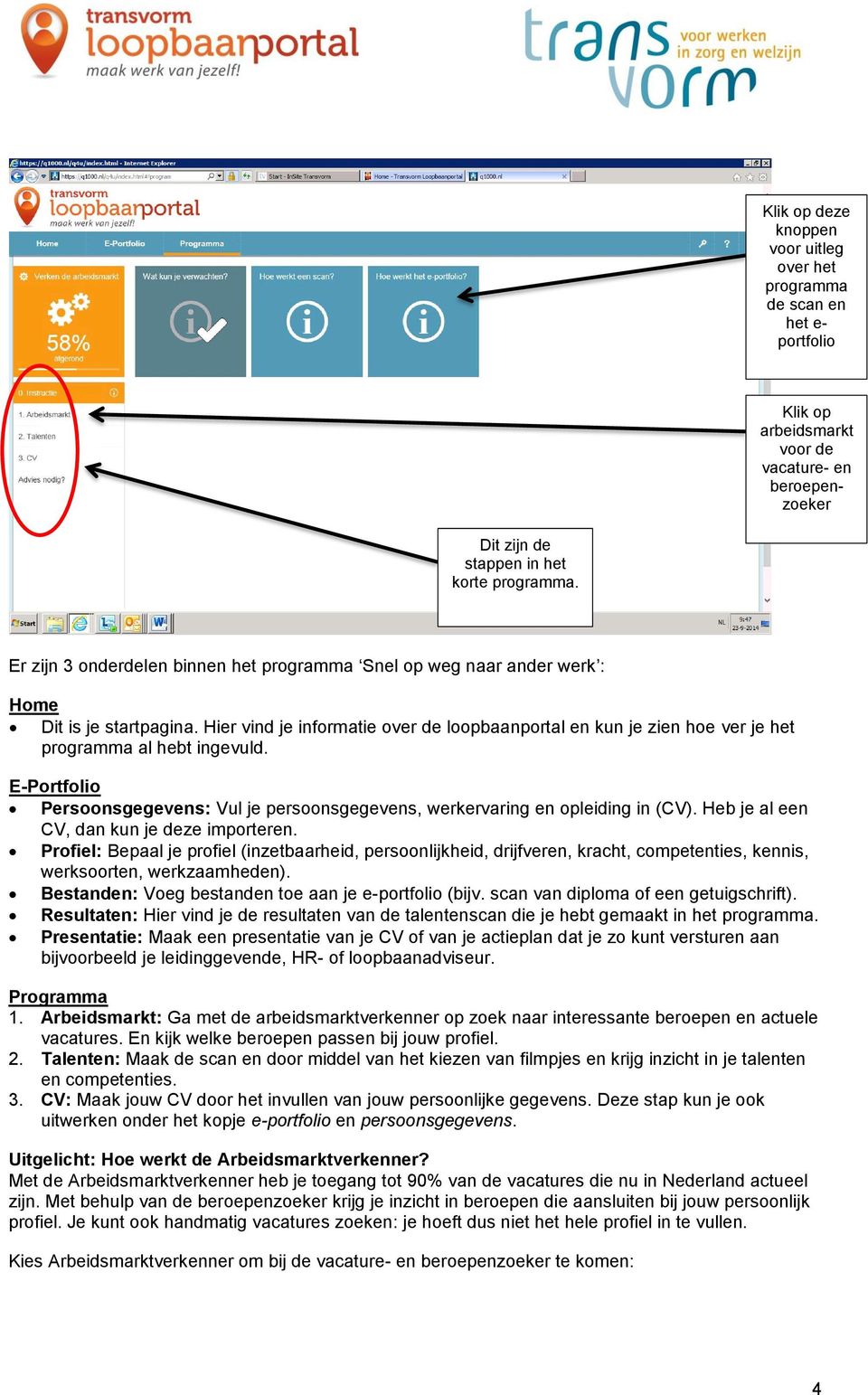 Hier vind je informatie over de loopbaanportal en kun je zien hoe ver je het programma al hebt ingevuld. E-Portfolio Persoonsgegevens: Vul je persoonsgegevens, werkervaring en opleiding in (CV).