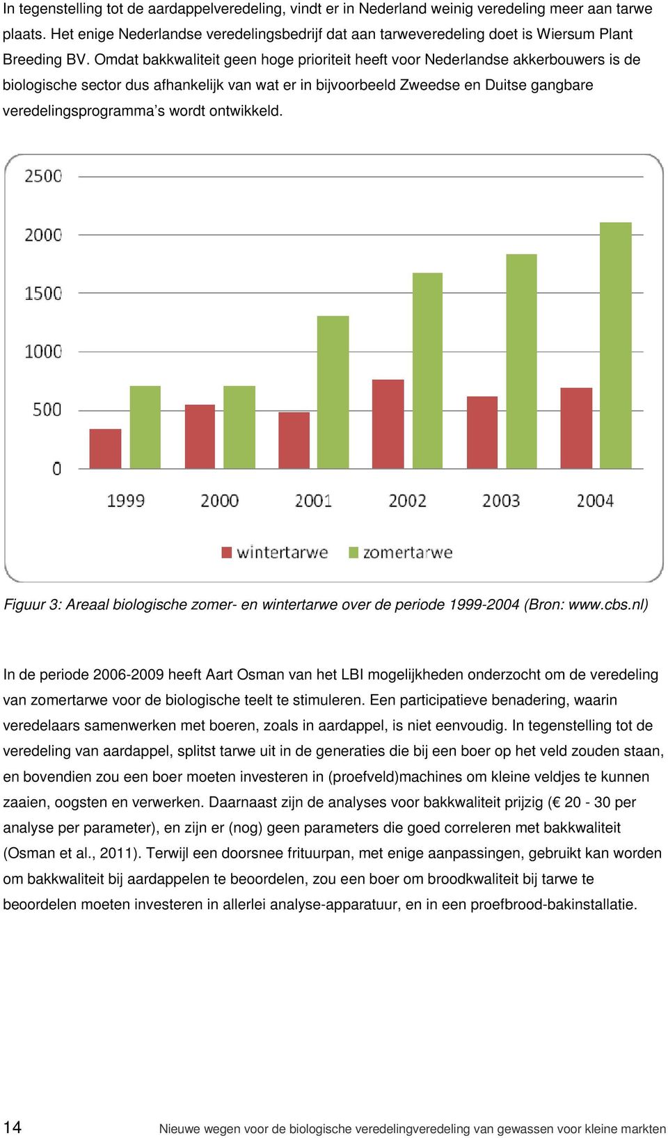 Omdat bakkwaliteit geen hoge prioriteit heeft voor Nederlandse akkerbouwers is de biologische sector dus afhankelijk van wat er in bijvoorbeeld Zweedse en Duitse gangbare veredelingsprogramma s wordt