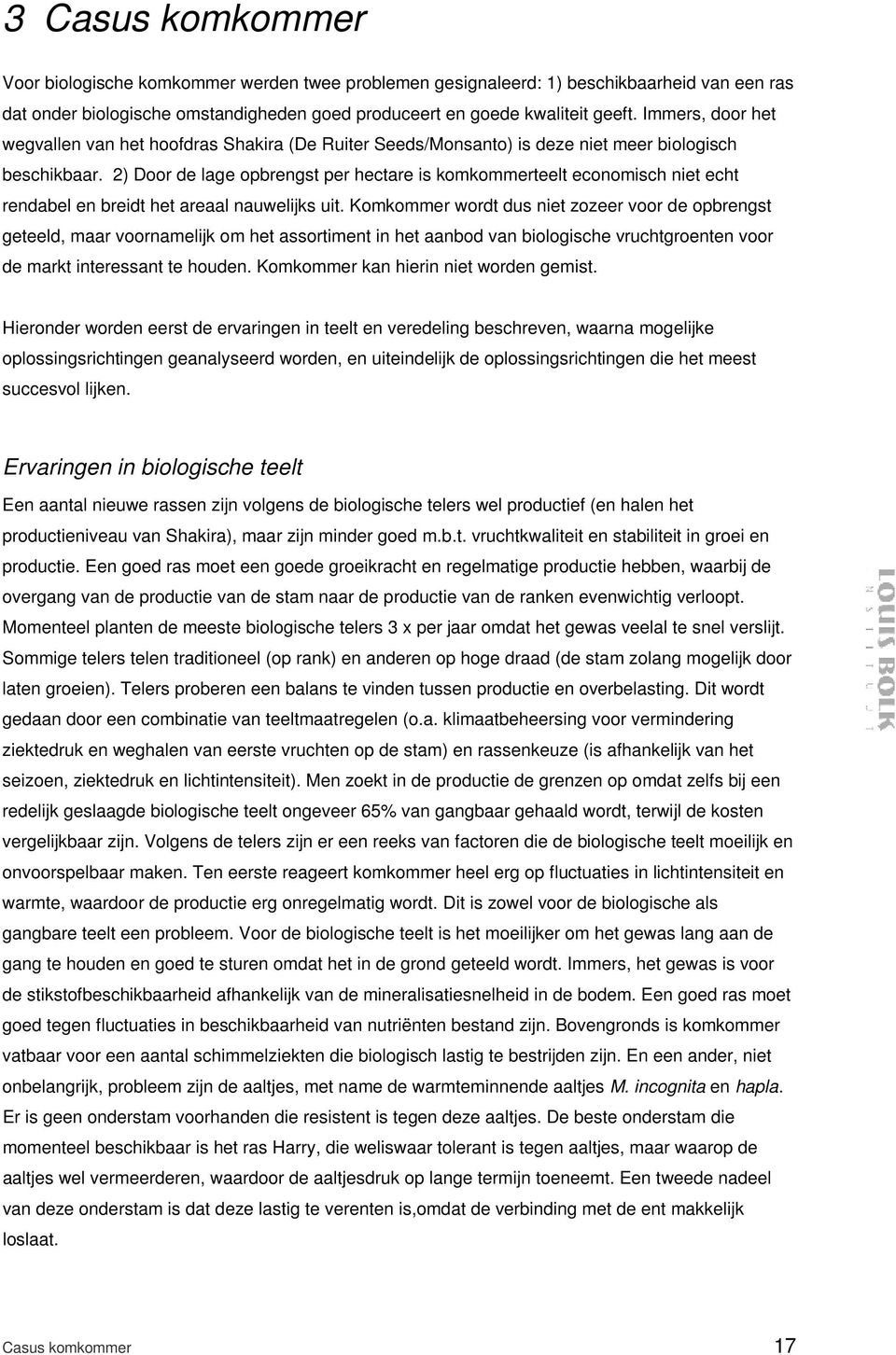 2) Door de lage opbrengst per hectare is komkommerteelt economisch niet echt rendabel en breidt het areaal nauwelijks uit.