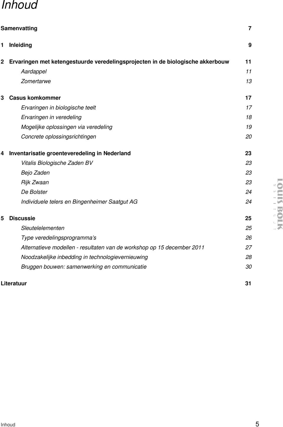 Biologische Zaden BV 23 Bejo Zaden 23 Rijk Zwaan 23 De Bolster 24 Individuele telers en Bingenheimer Saatgut AG 24 5 Discussie 25 Sleutelelementen 25 Type veredelingsprogramma s 26