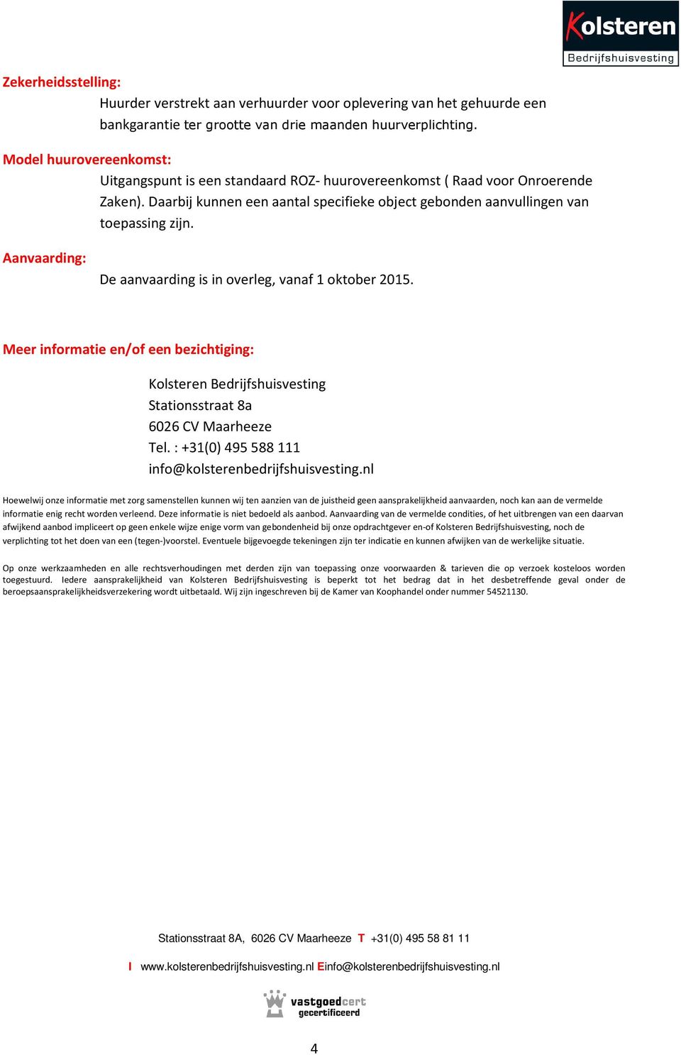 Aanvaarding: De aanvaarding is in overleg, vanaf 1 oktober 2015. Meer informatie en/of een bezichtiging: Kolsteren Bedrijfshuisvesting Stationsstraat 8a 6026 CV Maarheeze Tel.