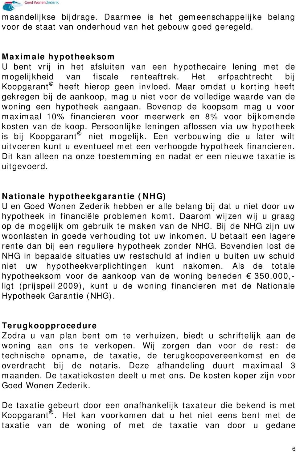 Maar omdat u korting heeft gekregen bij de aankoop, mag u niet voor de volledige waarde van de woning een hypotheek aangaan.