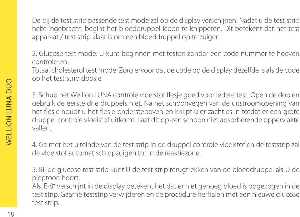 Totaal cholesterol test mode: Zorg ervoor dat de code op de display dezelfde is als de code op het test strip doosje. 3. Schud het Wellion LUNA controle vloeistof flesje goed voor iedere test.