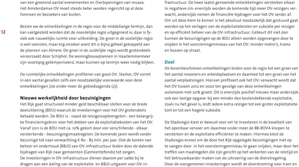 De groei in de oostelijke regio is wel voorzien, maar erg onzeker want dit is bijna geheel gekoppeld aan de plannen van Almere.