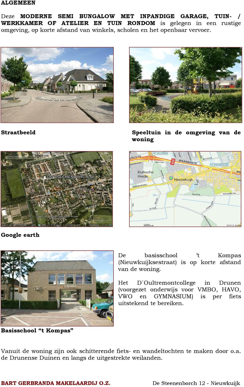 Straatbeeld Speeltuin in de omgeving van de woning Google earth De basisschool t Kompas (Nieuwkuijksestraat) is op korte afstand van de woning.
