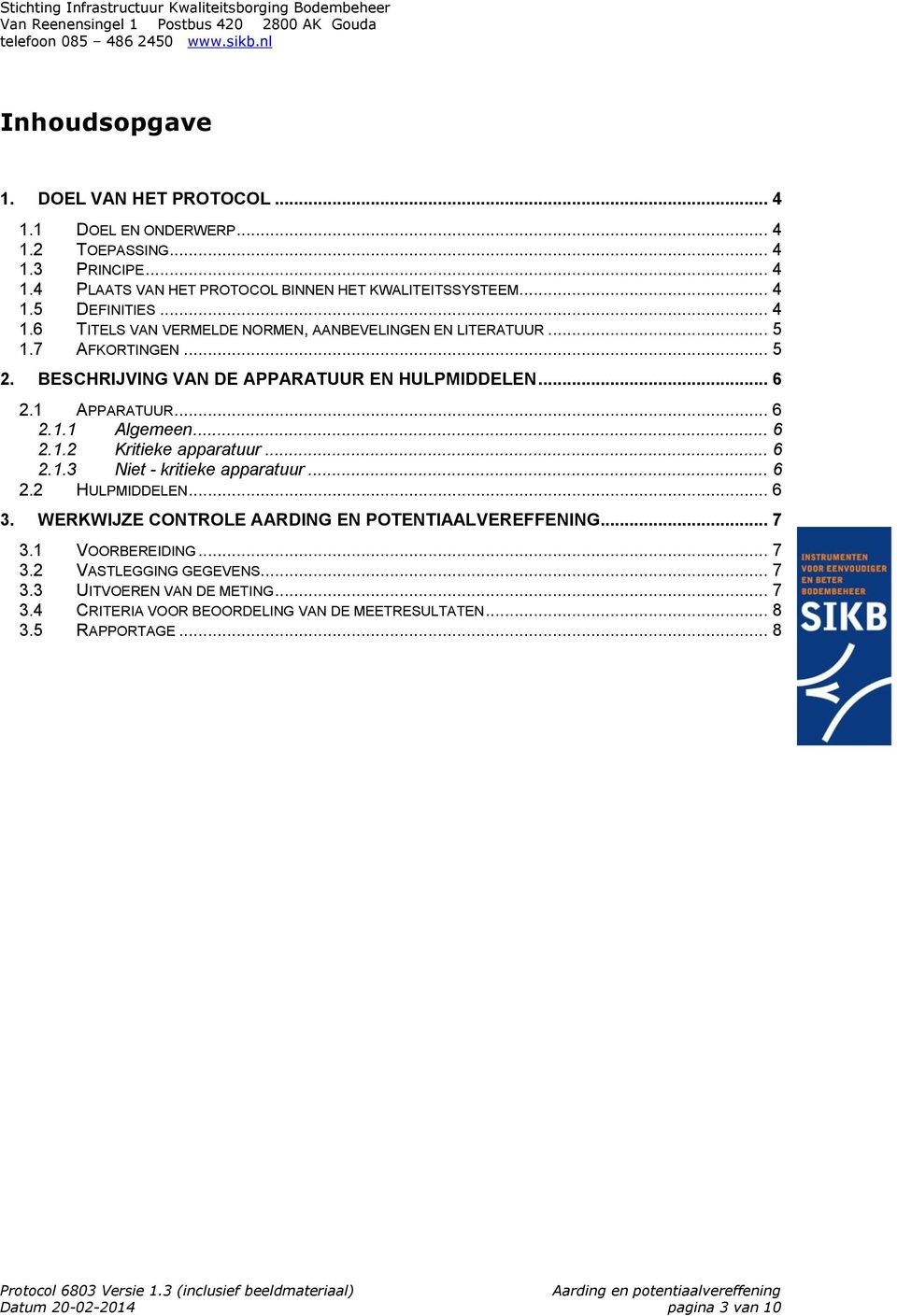 .. 6 2.1.2 Kritieke apparatuur... 6 2.1.3 Niet - kritieke apparatuur... 6 2.2 HULPMIDDELEN... 6 3. WERKWIJZE CONTROLE AARDING EN POTENTIAALVEREFFENING... 7 3.