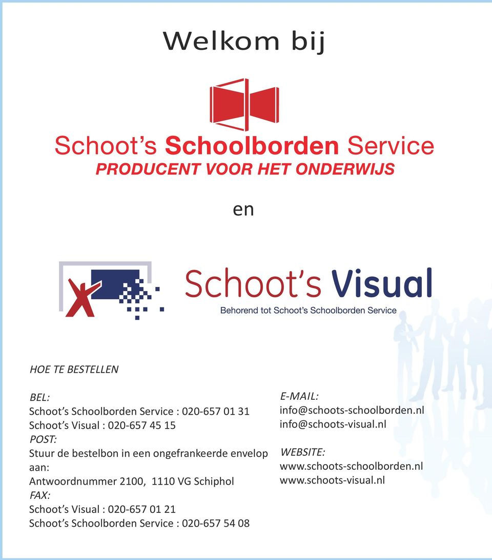 Schiphol FAX: Schoot s Visual : 020-657 01 21 Schoot s Schoolborden Service : 020-657 54 08 E-mail: