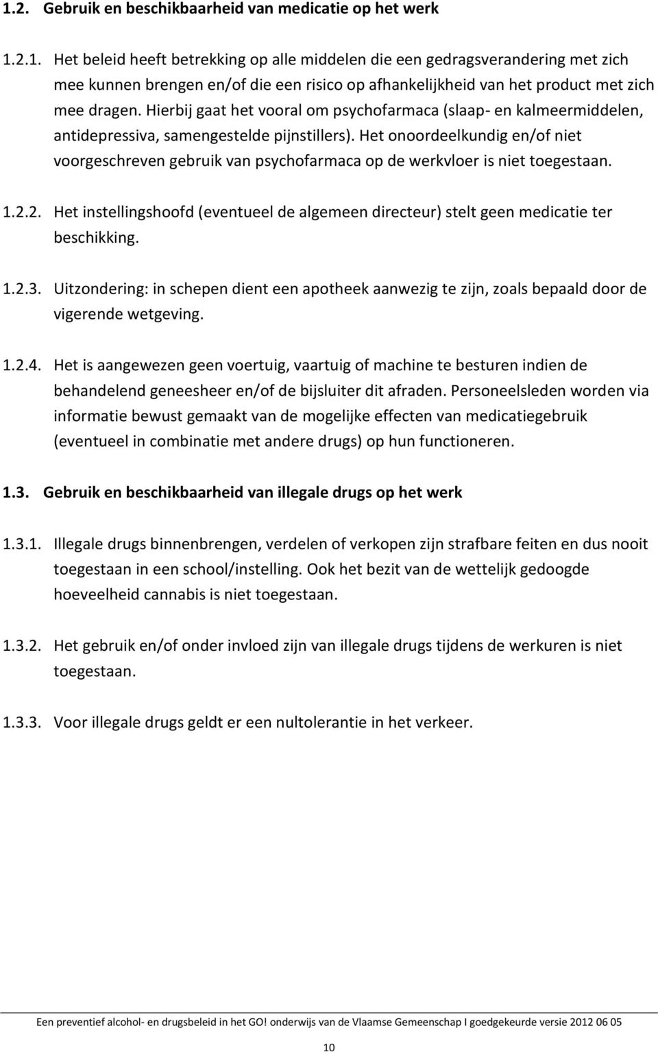 Het onoordeelkundig en/of niet voorgeschreven gebruik van psychofarmaca op de werkvloer is niet toegestaan. 1.2.