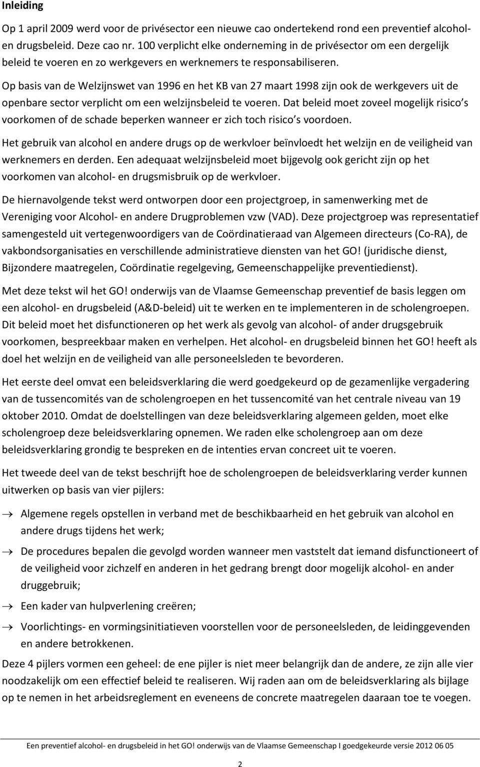 Op basis van de Welzijnswet van 1996 en het KB van 27 maart 1998 zijn ook de werkgevers uit de openbare sector verplicht om een welzijnsbeleid te voeren.