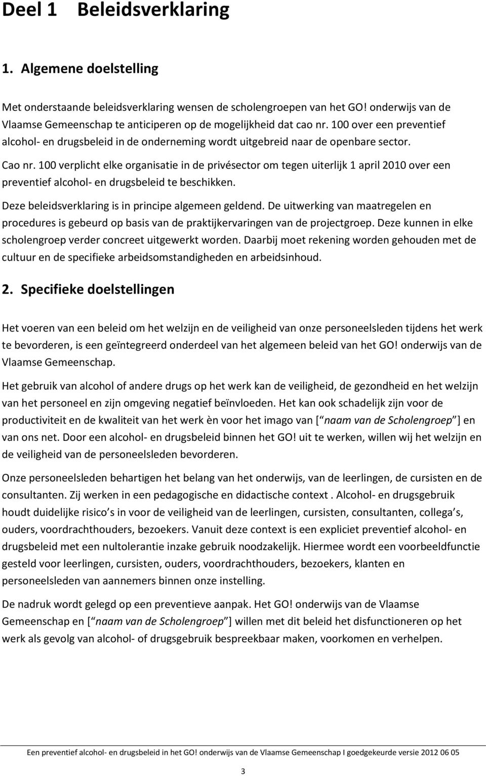 100 verplicht elke organisatie in de privésector om tegen uiterlijk 1 april 2010 over een preventief alcohol- en drugsbeleid te beschikken. Deze beleidsverklaring is in principe algemeen geldend.