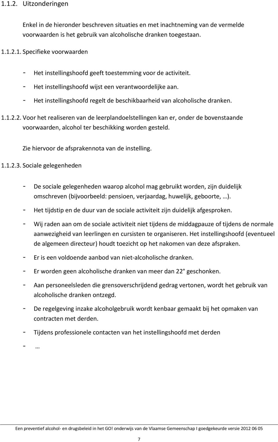 2. Voor het realiseren van de leerplandoelstellingen kan er, onder de bovenstaande voorwaarden, alcohol ter beschikking worden gesteld. Zie hiervoor de afsprakennota van de instelling. 1.1.2.3.