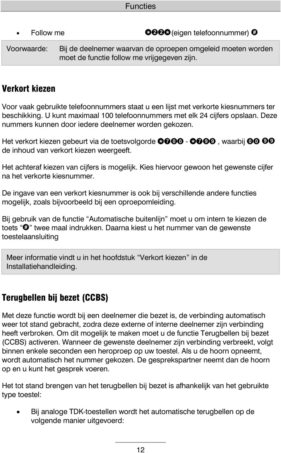 Deze nummers kunnen door iedere deelnemer worden gekozen. Het verkort kiezen gebeurt via de toetsvolgorde -, waarbij de inhoud van verkort kiezen weergeeft.