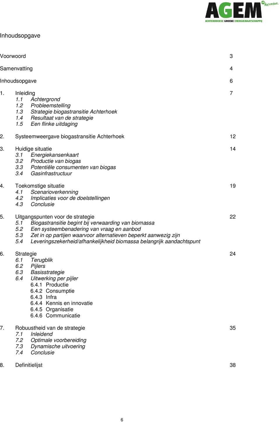 4 Gasinfrastructuur 4. Toekomstige situatie 19 4.1 Scenarioverkenning 4.2 Implicaties voor de doelstellingen 4.3 Conclusie 5. Uitgangspunten voor de strategie 22 5.