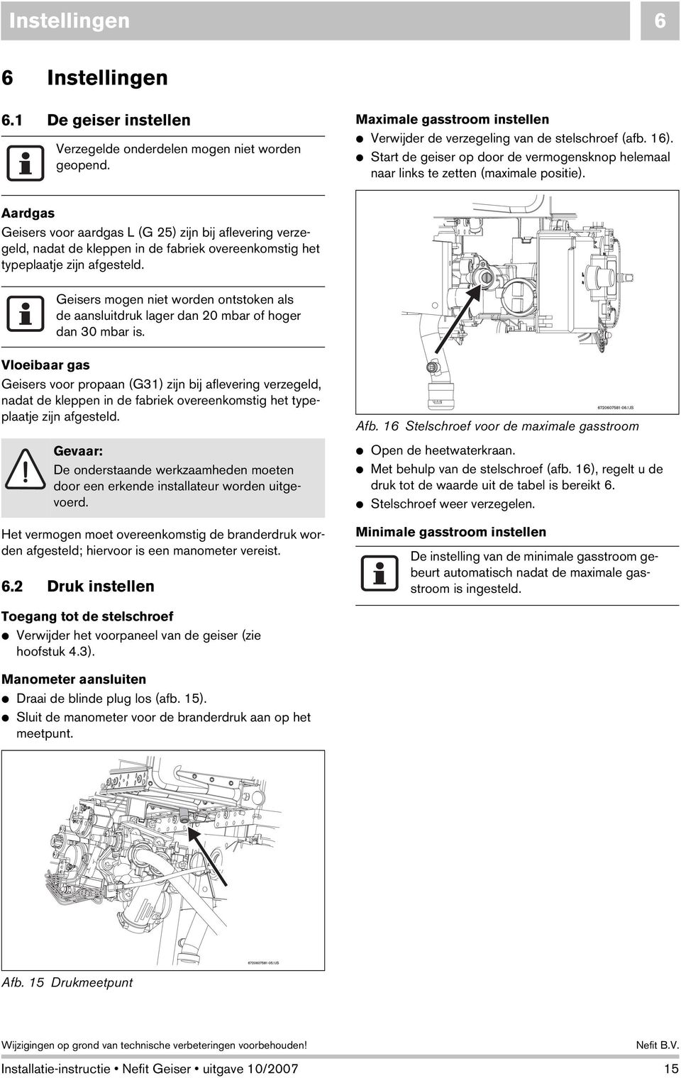 Aardgas Geisers voor aardgas L (G 25) zijn bij aflevering verzegeld, nadat de kleppen in de fabriek overeenkomstig het typeplaatje zijn afgesteld.