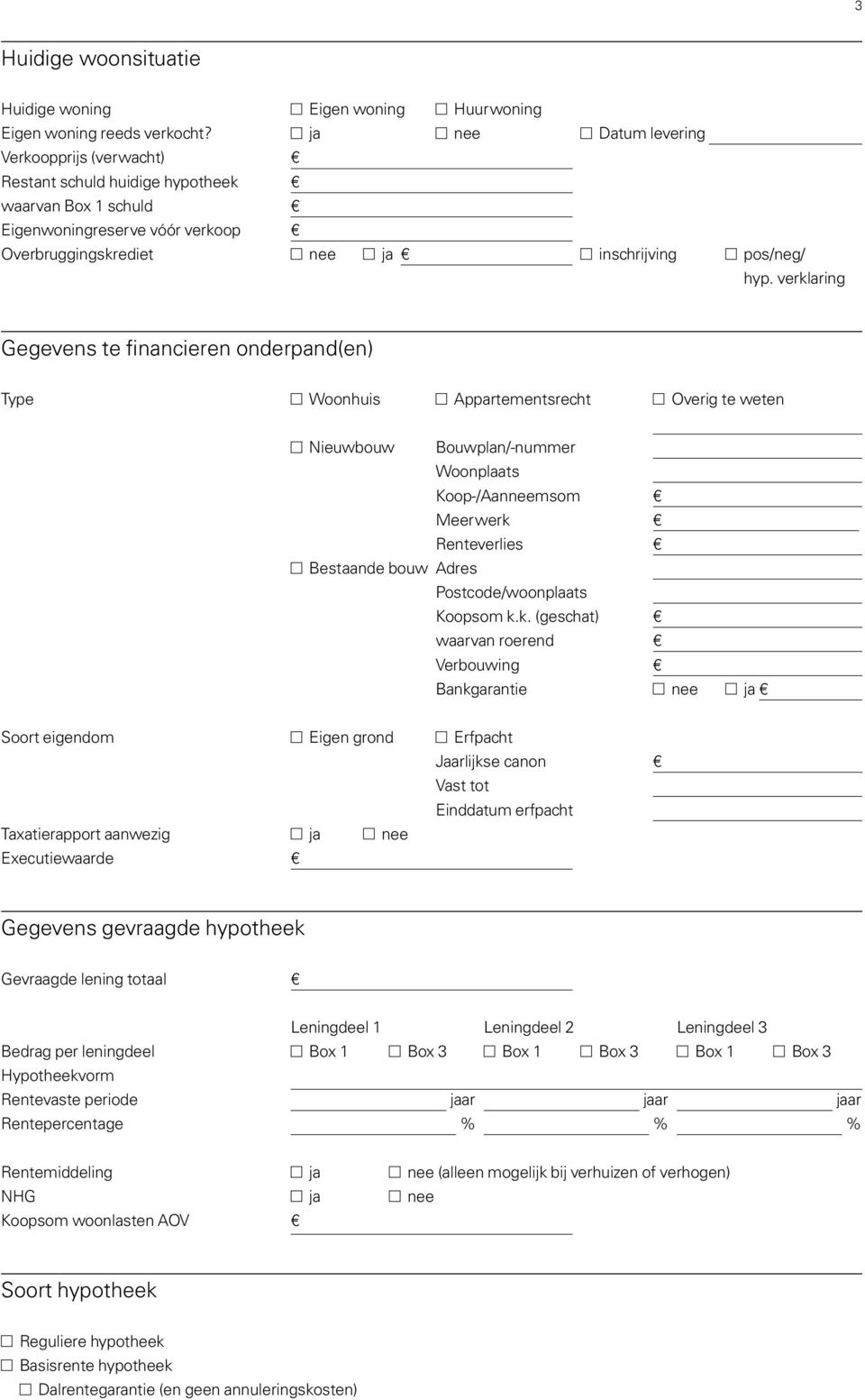 verklaring Gegevens te financieren onderpand(en) Type Woonhuis Appartementsrecht Overig te weten Nieuwbouw Bouwplan/-nummer Woonplaats Koop-/Aanneemsom Meerwerk Renteverlies Bestaande bouw Koopsom k.