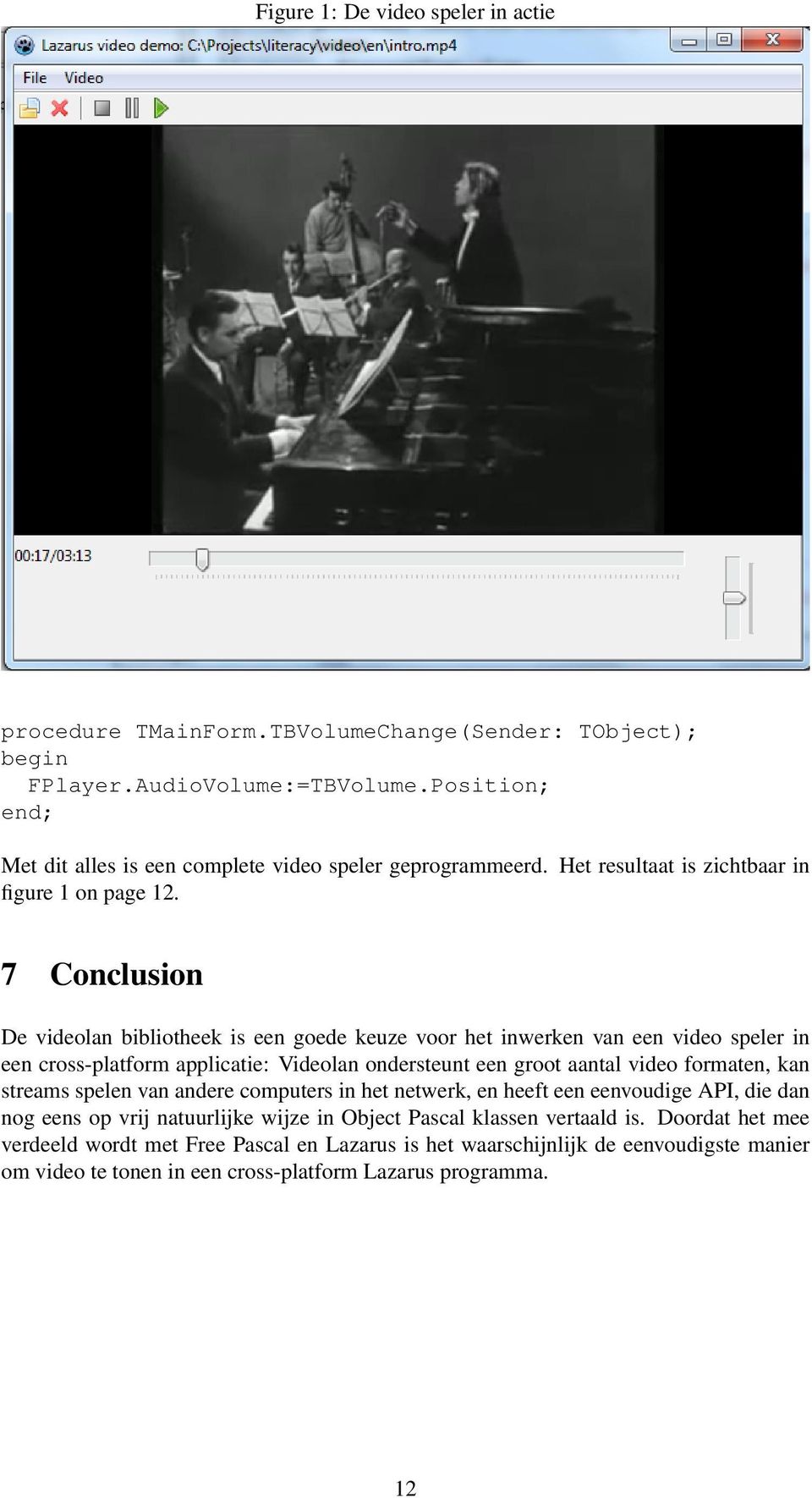 7 Conclusion De videolan bibliotheek is een goede keuze voor het inwerken van een video speler in een cross-platform applicatie: Videolan ondersteunt een groot aantal video formaten, kan
