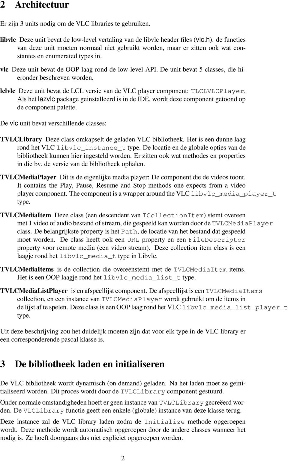 De unit bevat 5 classes, die hieronder beschreven worden. lclvlc Deze unit bevat de LCL versie van de VLC player component: TLCLVLCPlayer.