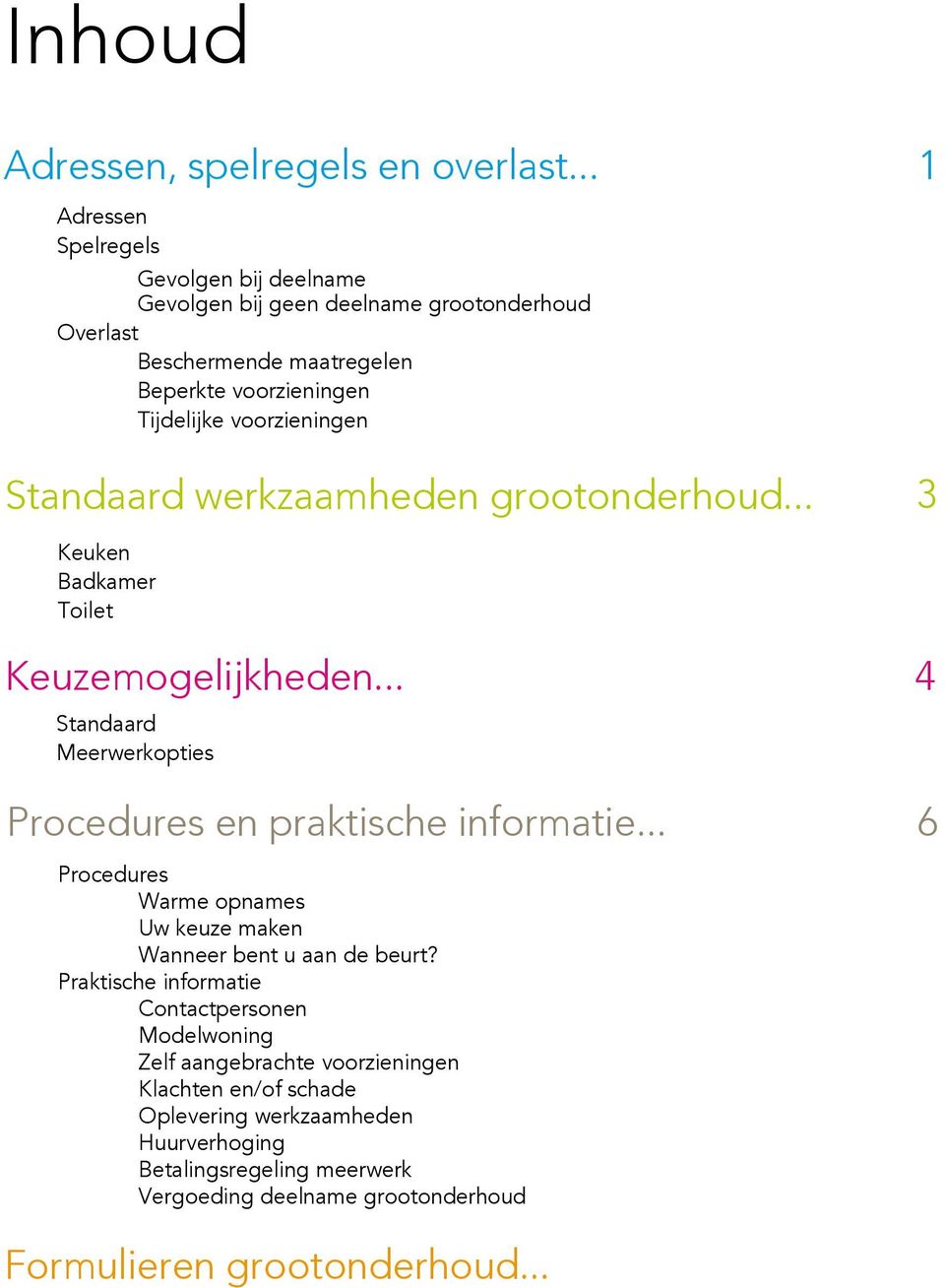 voorzieningen Standaard werkzaamheden grootonderhoud... 3 Keuken Badkamer Toilet Keuzemogelijkheden... Standaard Meerwerkopties 4 Procedures en praktische informatie.