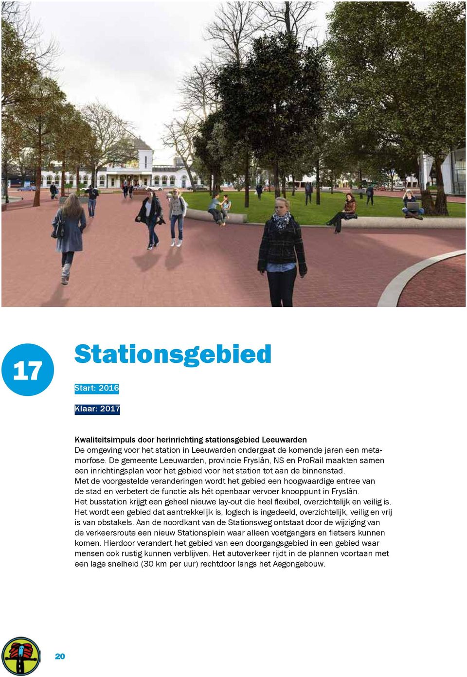 Met de voorgestelde veranderingen wordt het gebied een hoogwaardige entree van de stad en verbetert de functie als hét openbaar vervoer knooppunt in Fryslân.