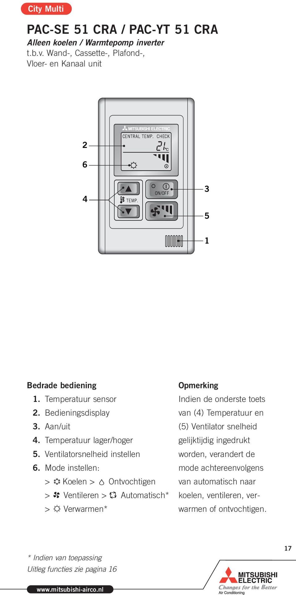 Mode instellen: > Koelen > Ontvochtigen > Ventileren > Automatisch* > Verwarmen* Opmerking Indien de onderste toets van () Temperatuur en ()