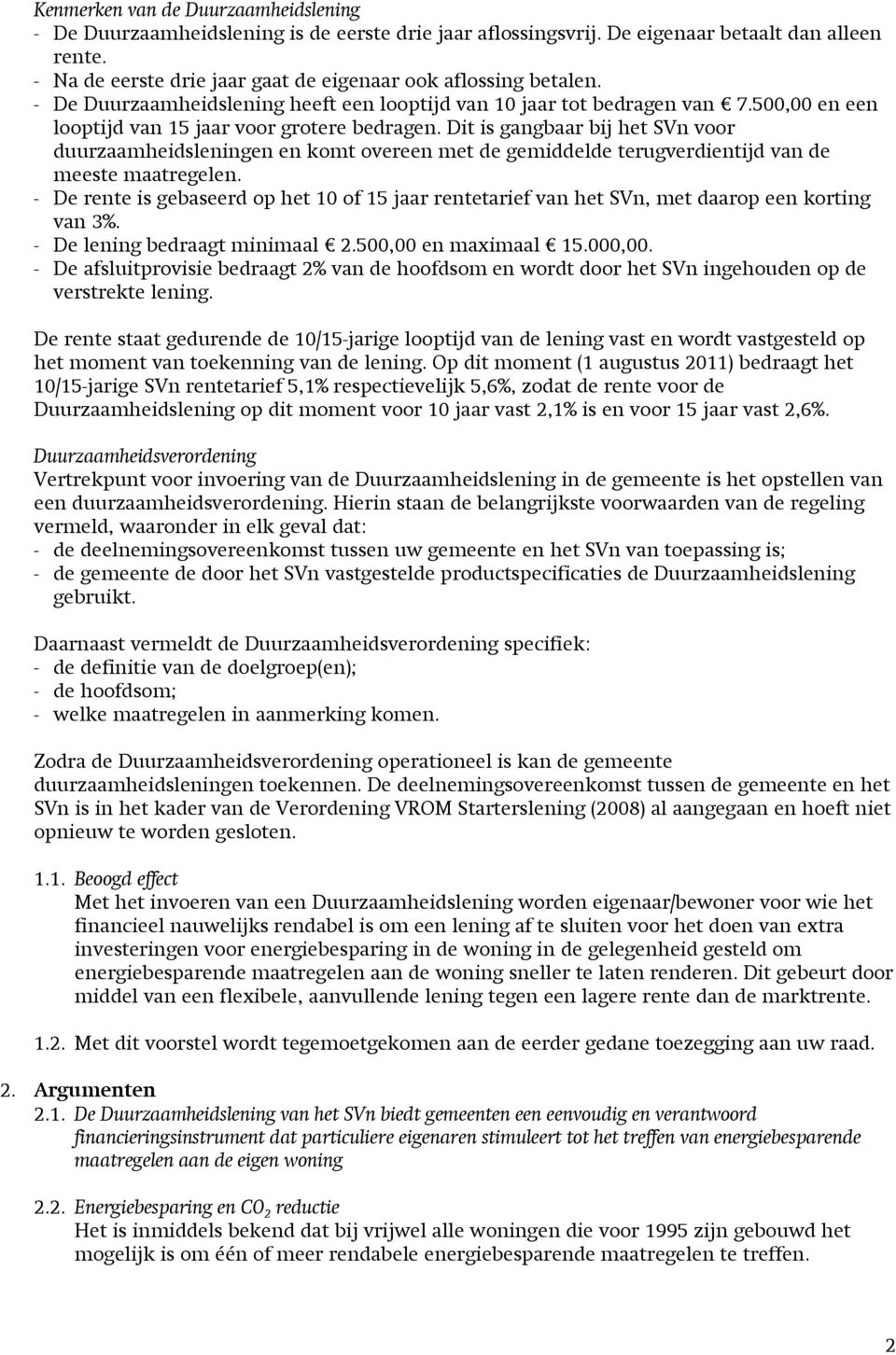 Dit is gangbaar bij het SVn voor duurzaamheidsleningen en komt overeen met de gemiddelde terugverdientijd van de meeste maatregelen.