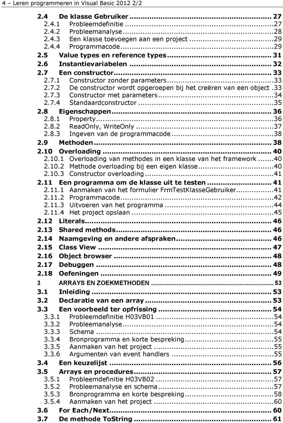 33 2.7.3 Constructor met parameters...34 2.7.4 Standaardconstructor...35 2.8 Eigenschappen... 36 2.8.1 Property...36 2.8.2 ReadOnly, WriteOnly...37 2.8.3 Ingeven van de programmacode...38 2.