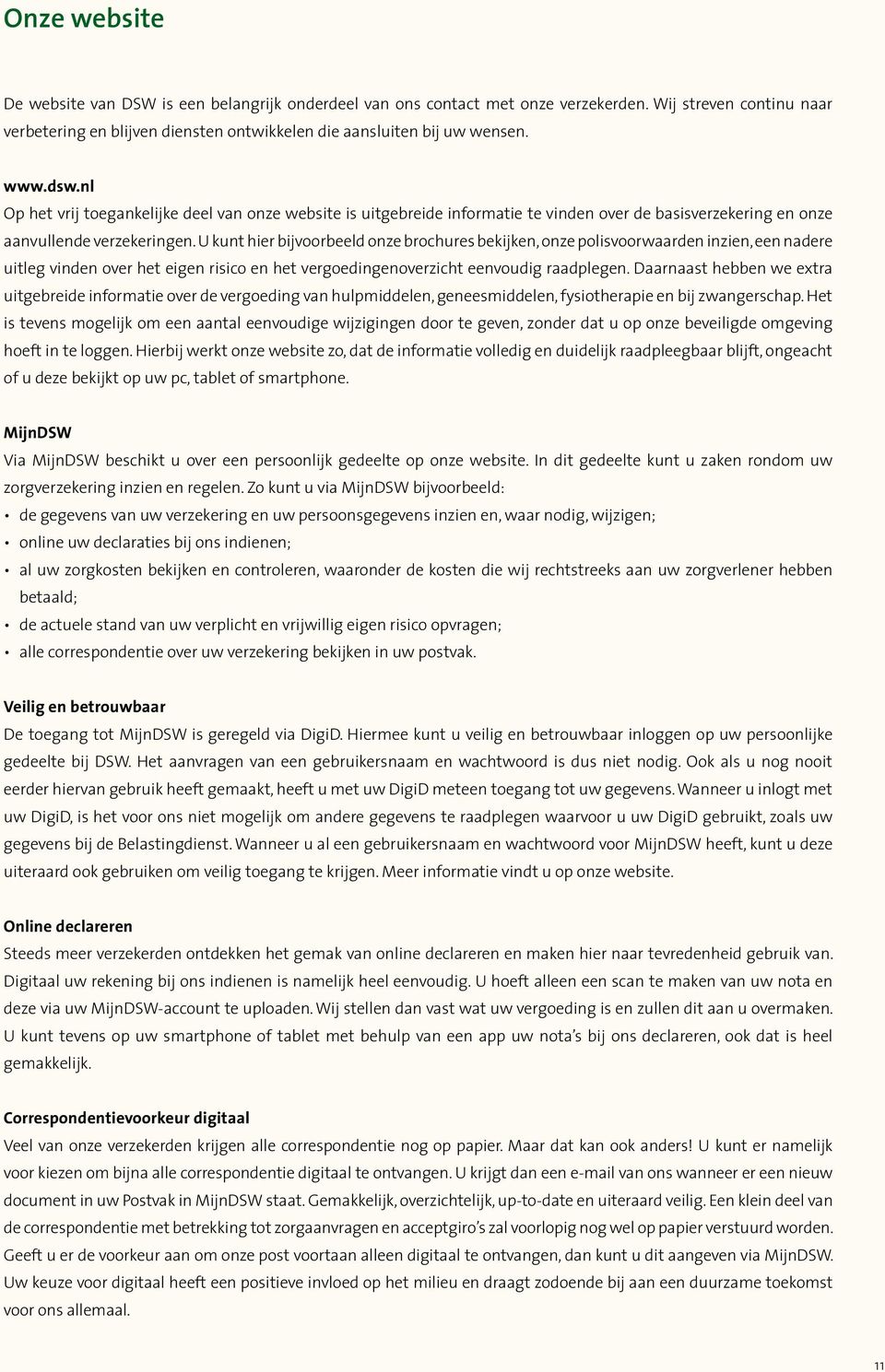 U kunt hier bijvoorbeeld onze brochures bekijken, onze polisvoorwaarden inzien, een nadere uitleg vinden over het eigen risico en het vergoedingenoverzicht eenvoudig raadplegen.