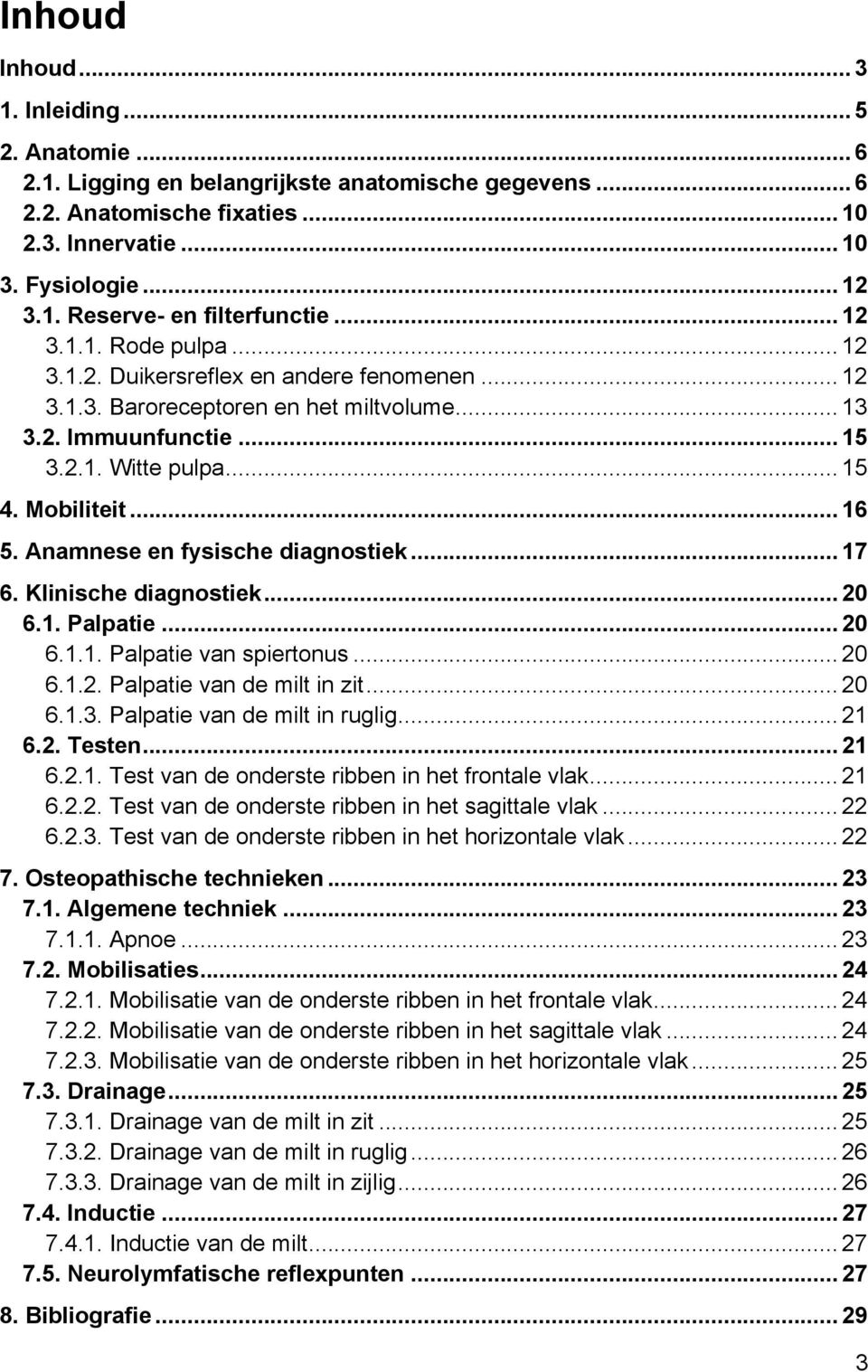 Anamnese en fysische diagnostiek... 17 6. Klinische diagnostiek... 20 6.1. Palpatie... 20 6.1.1. Palpatie van spiertonus... 20 6.1.2. Palpatie van de milt in zit... 20 6.1.3.