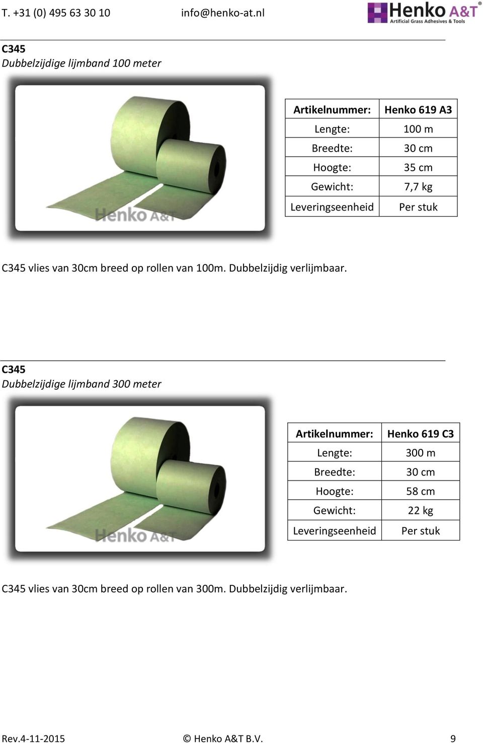 C345 Dubbelzijdige lijmband 300 meter Artikelnummer: Leveringseenheid Henko 619 C3 300 m 30 cm 58