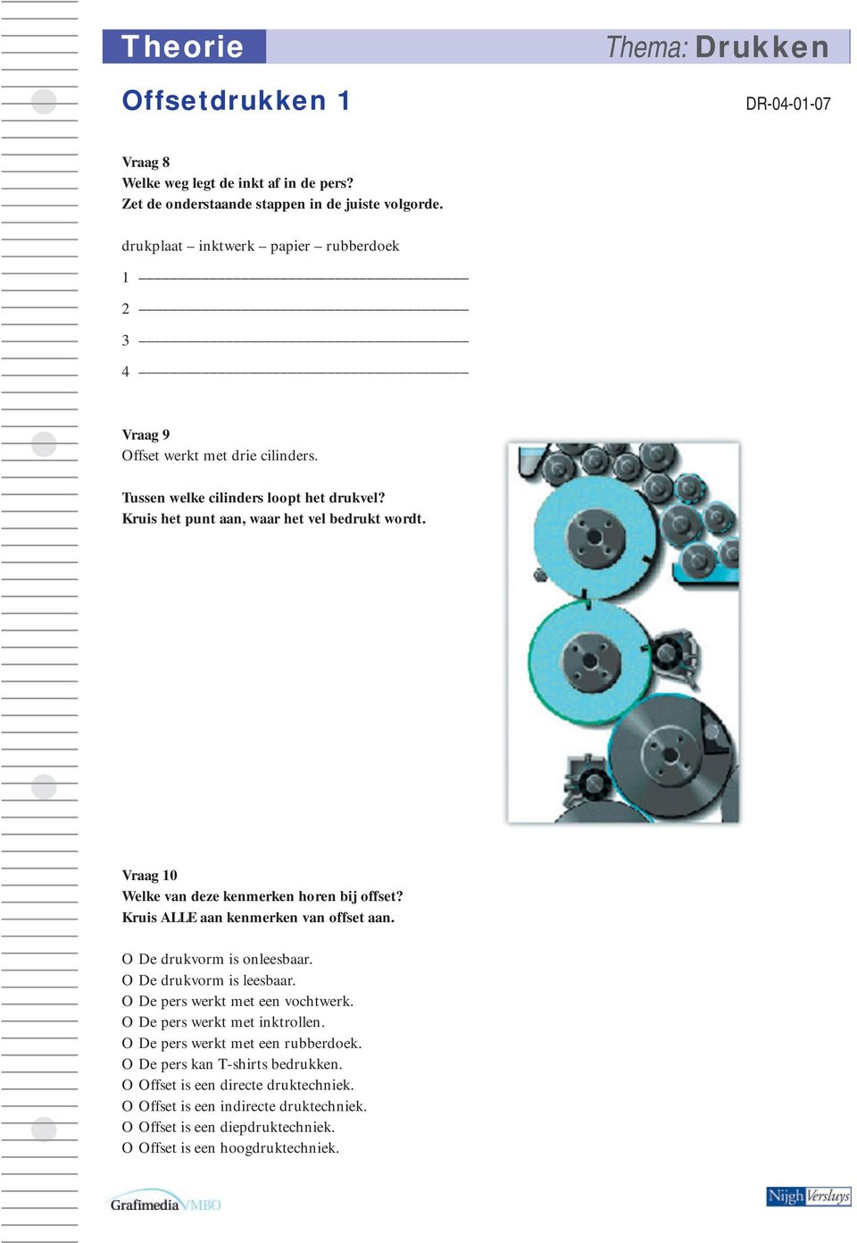 Vraag 10 Welke van deze kenmerken horen bij offset? Kruis ALLE aan kenmerken van offset aan. O De drukvorm is onleesbaar. O De drukvorm is leesbaar.