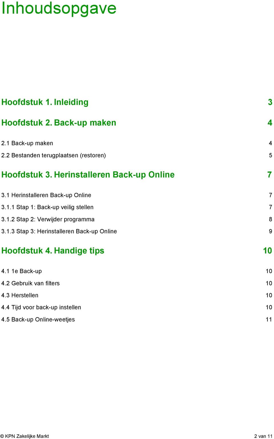 1.2 Stap 2: Verwijder programma 8 3.1.3 Stap 3: Herinstalleren Back-up Online 9 Hoofdstuk 4. Handige tips 10 4.1 1e Back-up 10 4.
