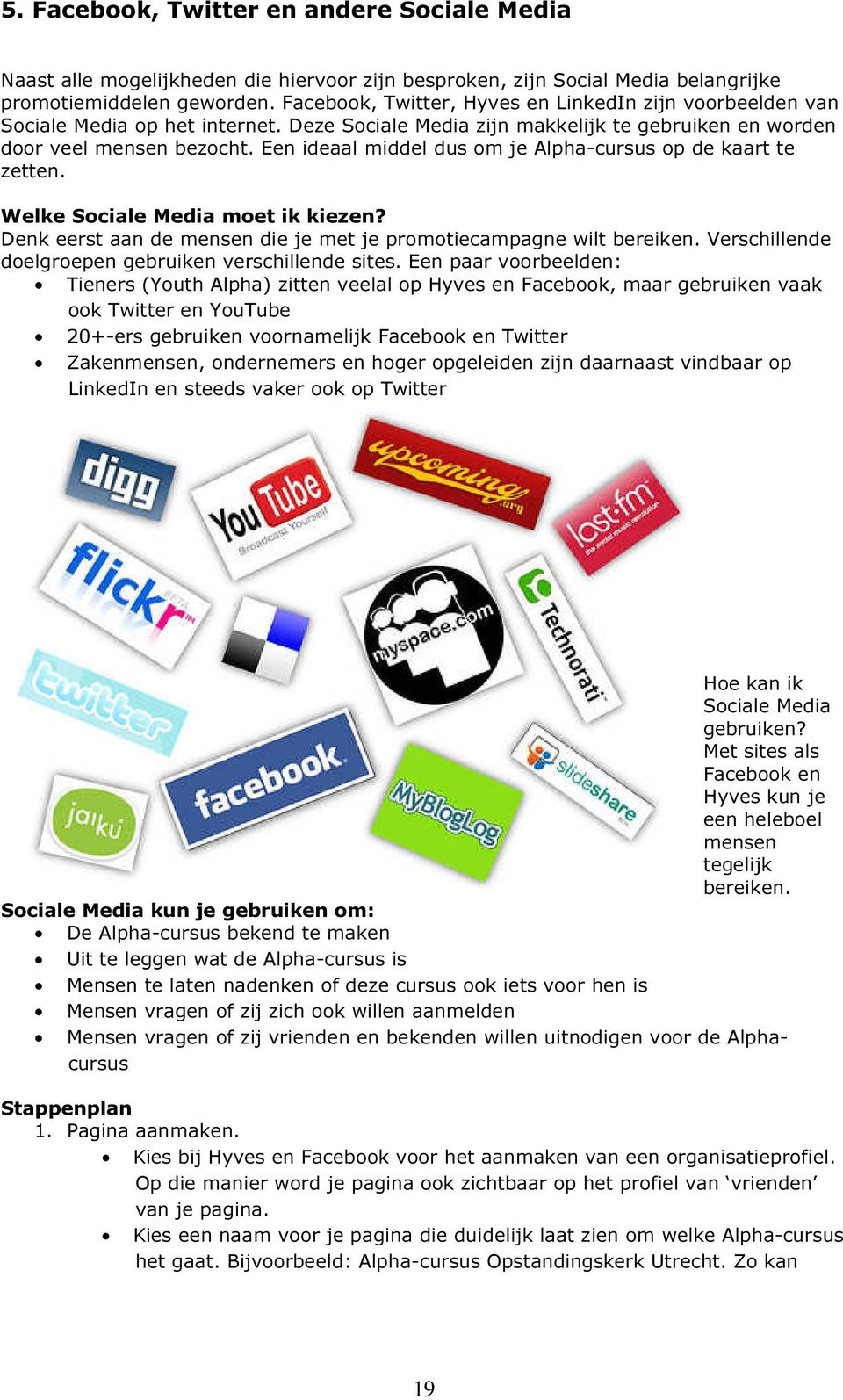 Een ideaal middel dus om je Alpha-cursus op de kaart te zetten. Welke Sociale Media moet ik kiezen? Denk eerst aan de mensen die je met je promotiecampagne wilt bereiken.