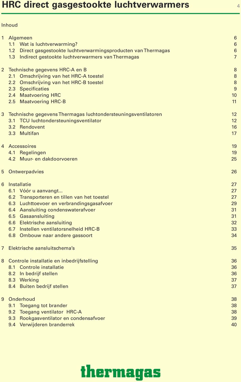 4 Maatvoering HRC 10 2.5 Maatvoering HRC-B 11 3 Technische gegevens Thermagas luchtondersteuningsventilatoren 12 3.1 TCU luchtondersteuningsventilator 12 3.2 Rendovent 16 3.