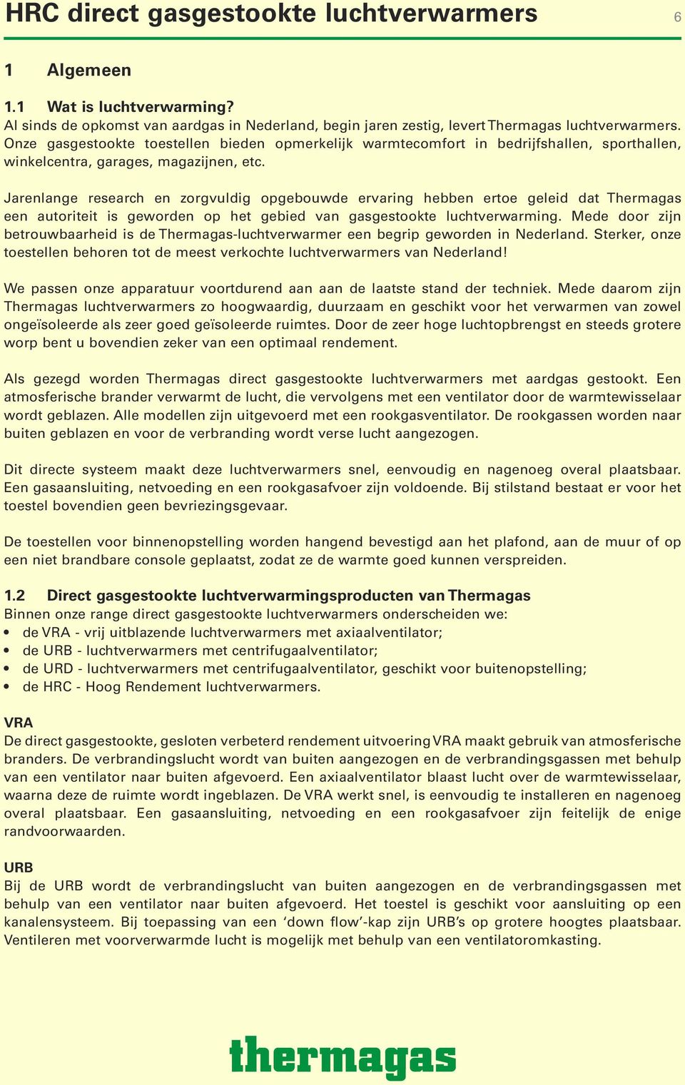 Jarenlange research en zorgvuldig opgebouwde ervaring hebben ertoe geleid dat Thermagas een autoriteit is geworden op het gebied van gasgestookte luchtverwarming.