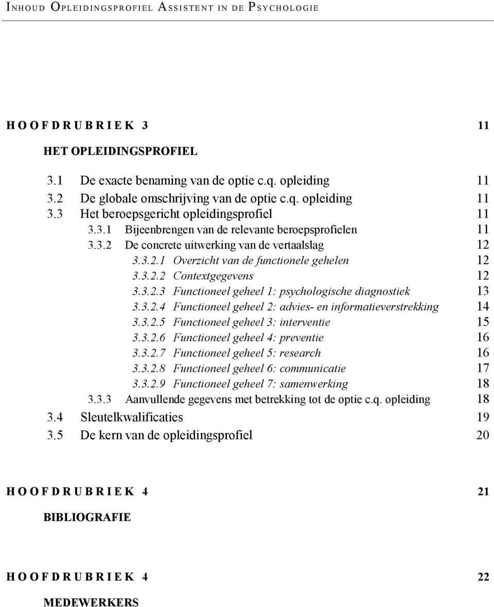 3.2.4 Functioneel geheel 2: advies- en informatieverstrekking 14 3.3.2.5 Functioneel geheel 3: interventie 15 3.3.2.6 Functioneel geheel 4: preventie 16 3.3.2.7 Functioneel geheel 5: research 16 3.3.2.8 Functioneel geheel 6: communicatie 17 3.