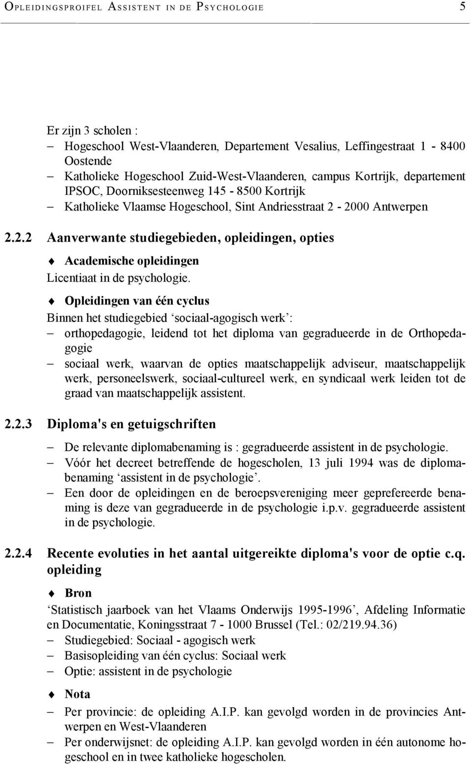2000 Antwerpen 2.2.2 Aanverwante studiegebieden, opleidingen, opties Academische opleidingen Licentiaat in de psychologie.