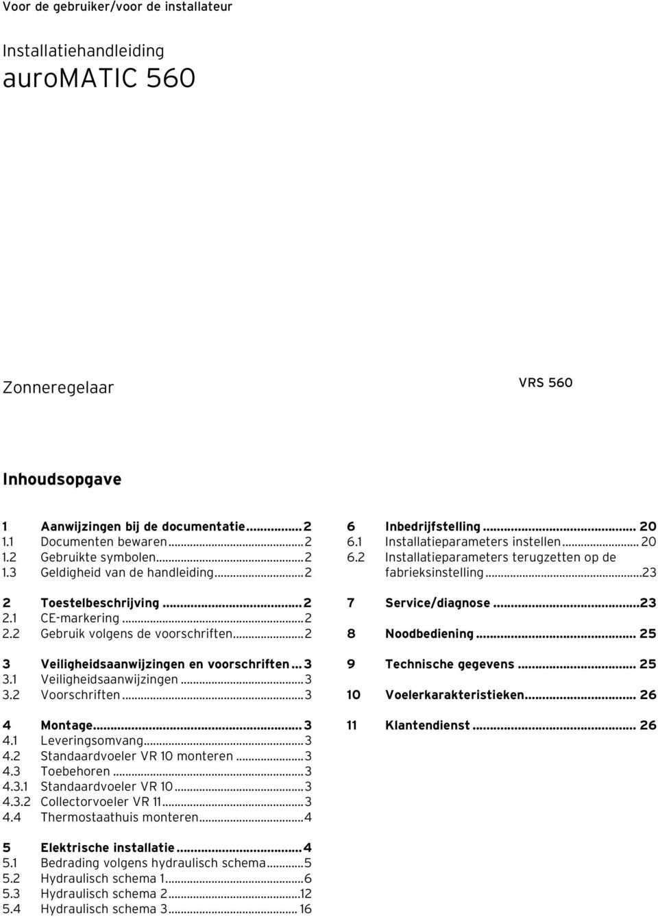 1 Veiligheidsaanwijzingen...3 3.2 Voorschriften...3 4 Montage... 3 4.1 Leveringsomvang...3 4.2 Standaardvoeler VR 10 monteren...3 4.3 Toebehoren...3 4.3.1 Standaardvoeler VR 10...3 4.3.2 Collectorvoeler VR 11.