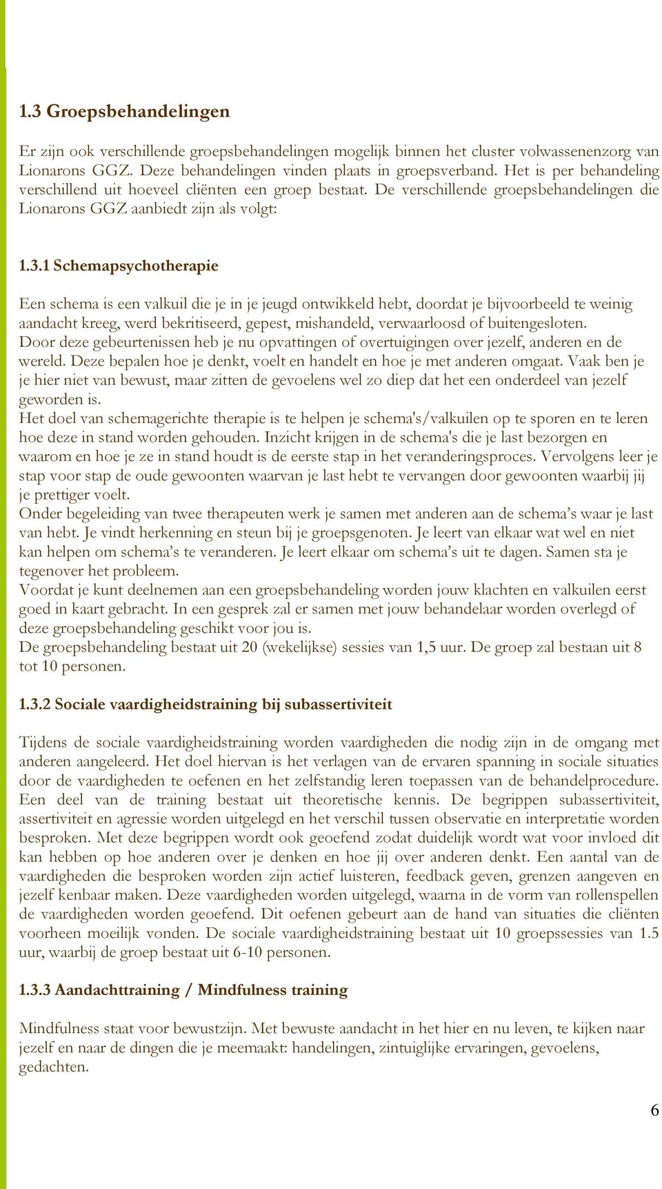 1 Schemapsychotherapie Een schema is een valkuil die je in je jeugd ontwikkeld hebt, doordat je bijvoorbeeld te weinig aandacht kreeg, werd bekritiseerd, gepest, mishandeld, verwaarloosd of